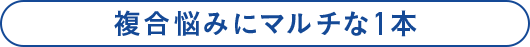 複合悩みにマルチな1本