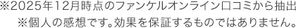  ※2025年12月時点のファンケルオンライン口コミから抽出※個人の感想です。効果を保証するものではありません。