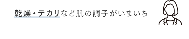 乾燥・テカリなど肌の調子がいまいち