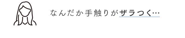 なんだか手触りがザラつく…