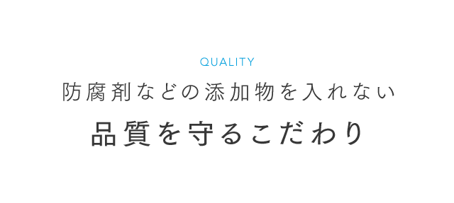防腐剤などの添加物を入れない品質を守るこだわり