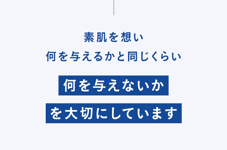 素肌を想い何を与えるかと同じくらい何を与えないかを大切にしています