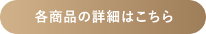 各商品の詳細はこちら