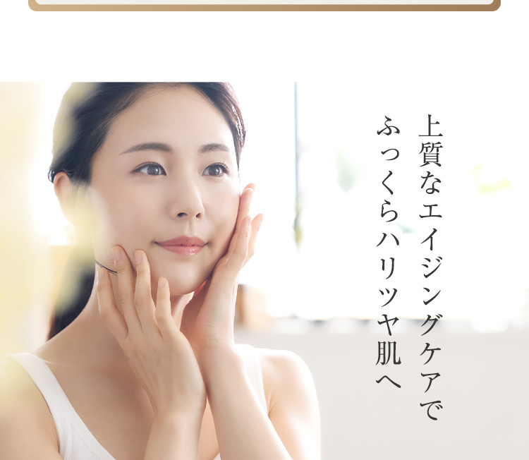 上質なエイジングケアでふっくらハリツヤ肌へ