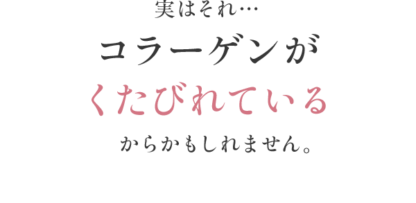 実はそれ…コラーゲンがくたびれているからかもしれません。