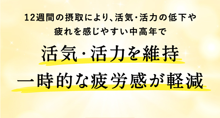 12週間の摂取により、活気・活力の低下や疲れを感じやすい中高年で活気・活力を維持一時的な疲労感が軽減