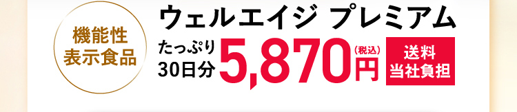 機能性表示食品 ウェルエイジ プレミアム たっぷり30日分 5,870円（税込）送料当社負担