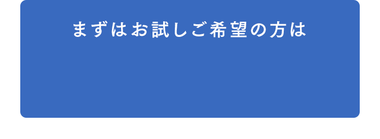 まずはお試しご希望の方は