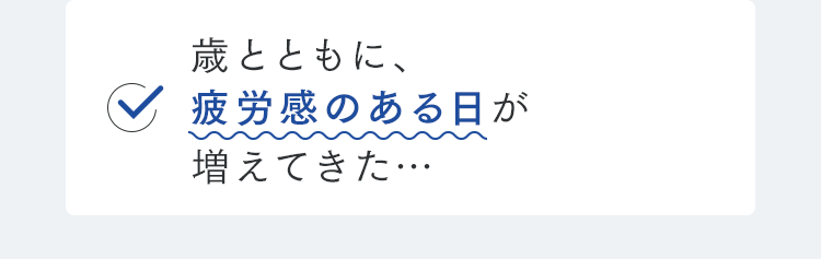 歳とともに、疲労感のある日が増えてきた…