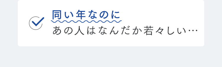 同い年なのにあの人はなんだか若々しい…