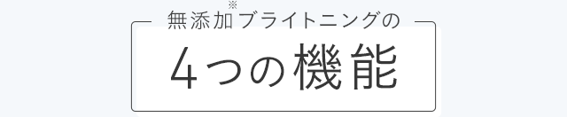 無添加 ブライトニングの4つの機能