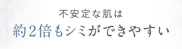不安定な肌は約2倍もシミができやすい