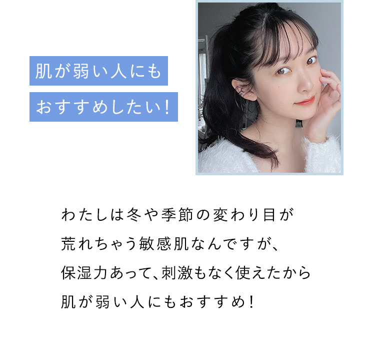 肌が弱い人にもおすすめしたい！わたしは冬や季節の変わり目が荒れちゃう敏感肌なんですが、保湿力あって、刺激もなく使えたから肌が弱い人にもおすすめ！