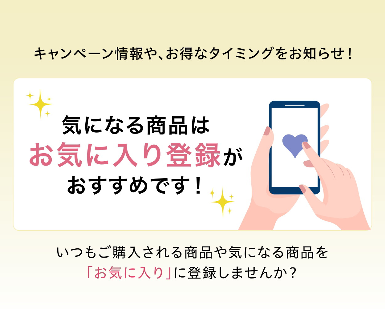 キャンペーン情報や、お得なタイミングをお知らせ！気になる商品はお気に入り登録がおすすめです！