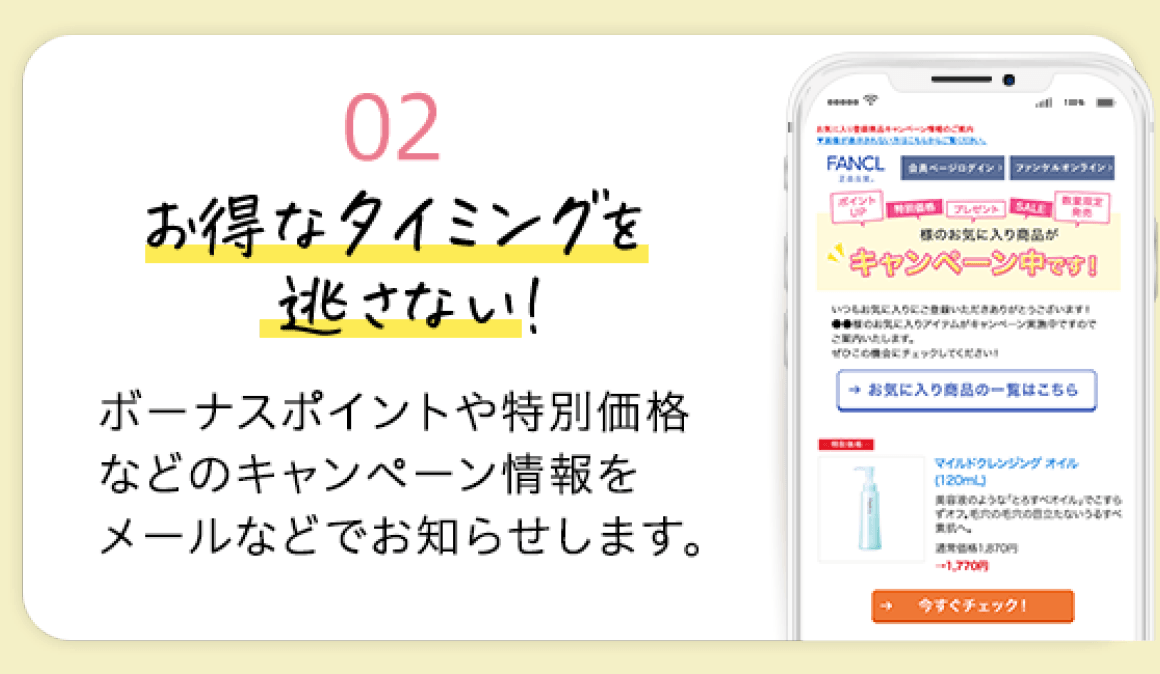 お得なタイミングを逃さない！ ボーナスポイントや特別価格などのキャンペーン情報をメールなどでお知らせします。