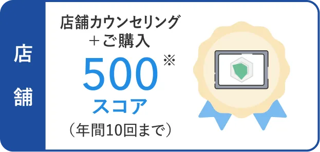 店舗 店舗カウンセリング＋ご購入500スコア（年間10回まで）