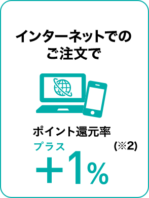 インターネットでのご注文でポイント還元率+1％(※2)