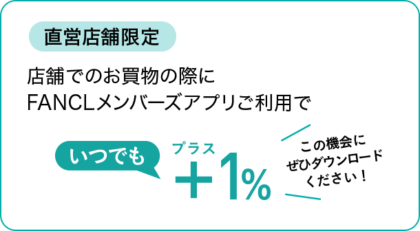 店舗でのお買物の際にFANCLメンバーズアプリご利用でいつでも+1%