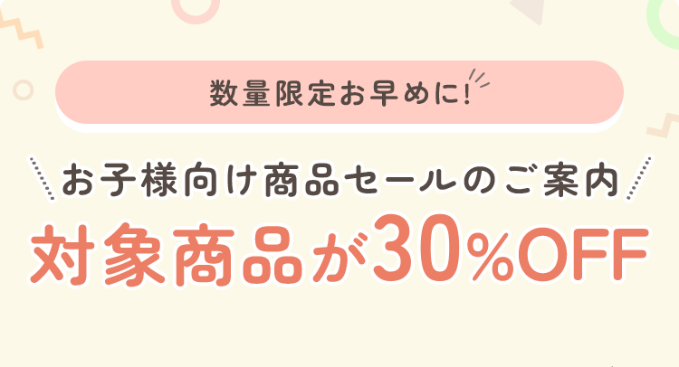 数量限定お早めに! お子様向け商品セールのご案内 対象商品が30%OFF
