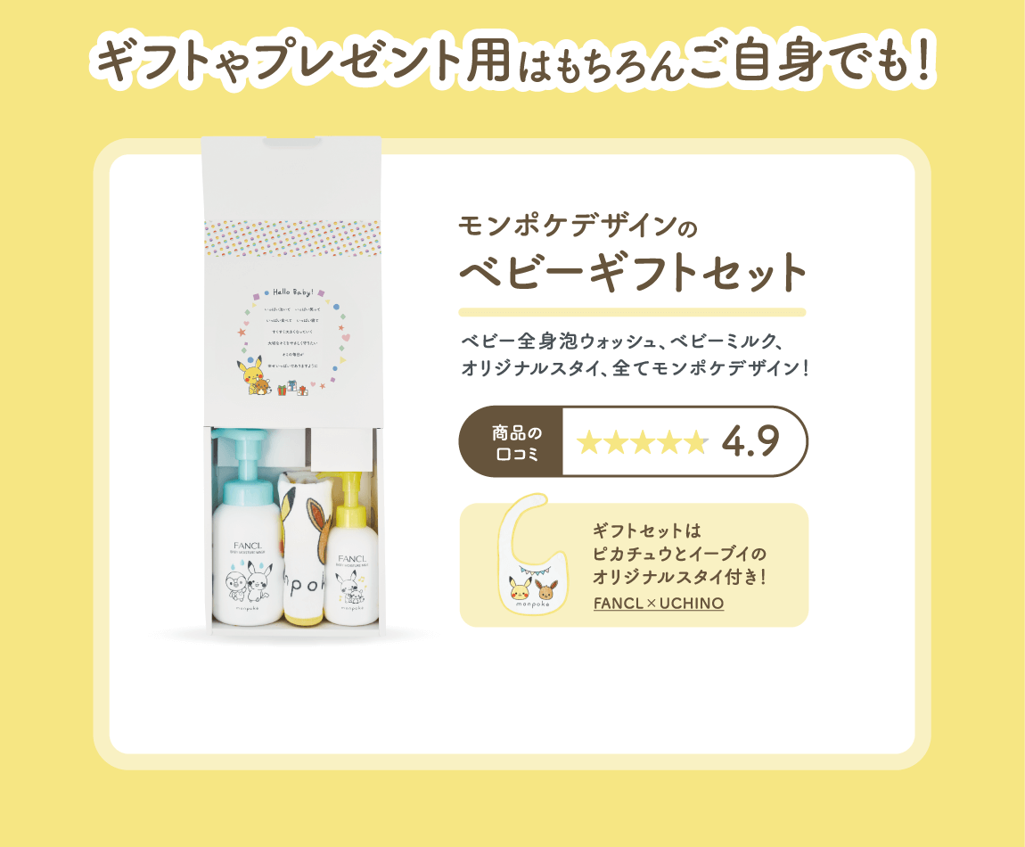 ギフトやプレゼント用はもちろんご自身でも！モンポケデザインのベビーギフトセット 星4.9 ベビー全身泡ウォッシュ、ベビーミルク、オリジナルスタイ、全てモンポケデザイン！ギフトセットはピカチュウとイーブイのオリジナルスタイ付き！FANCL×UCHINO