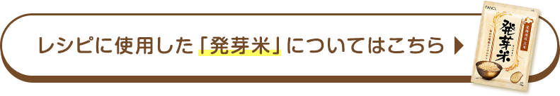 レシピに使用した「発芽米」についてはこちら 