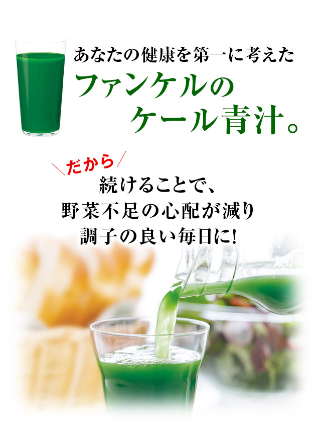 あなたの健康を第一に考えたファンケルのケール青汁。 だから続けることで、野菜不足の心配が減り調子の良い毎日に!