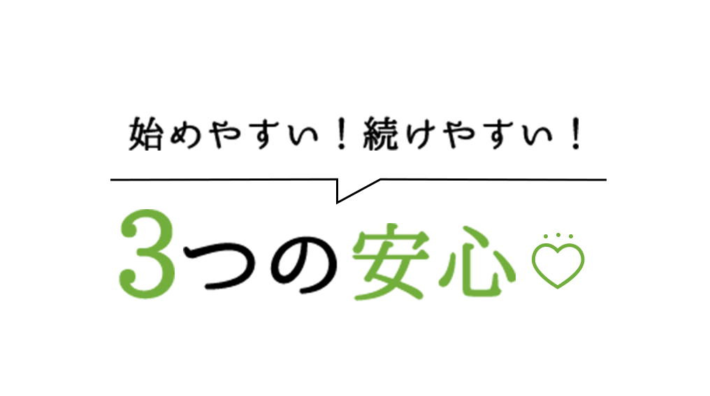 始めやすい！続けやすい！3つの安心