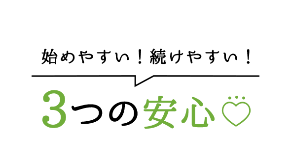 始めやすい！続けやすい！3つの安心