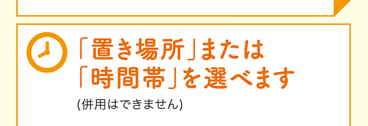 「置き場所」または「時間帯」を選べます（併用はできません）