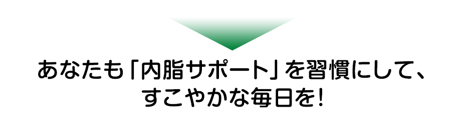 あなたも「内脂サポート」を習慣にして、すこやかな毎日を!