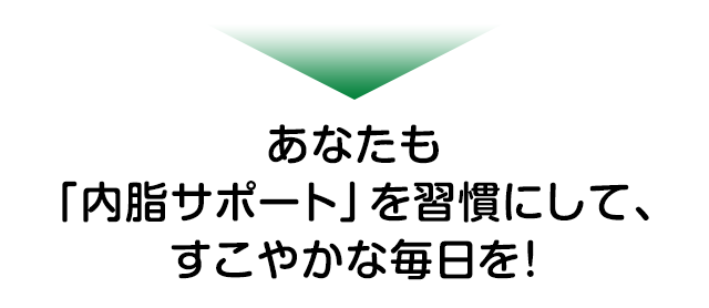 あなたも「内脂サポート」を習慣にして、すこやかな毎日を!