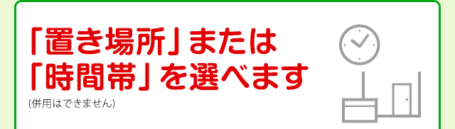 「置き場所」または「時間帯」を選べます