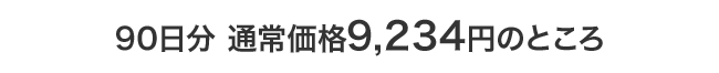 90日分 通常価格9,234円のところ