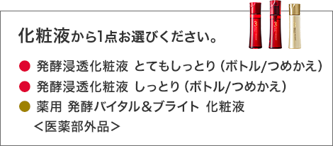 化粧液 の中から1点選ぶ 発酵浸透化粧液 とてもしっとり(ボトル)