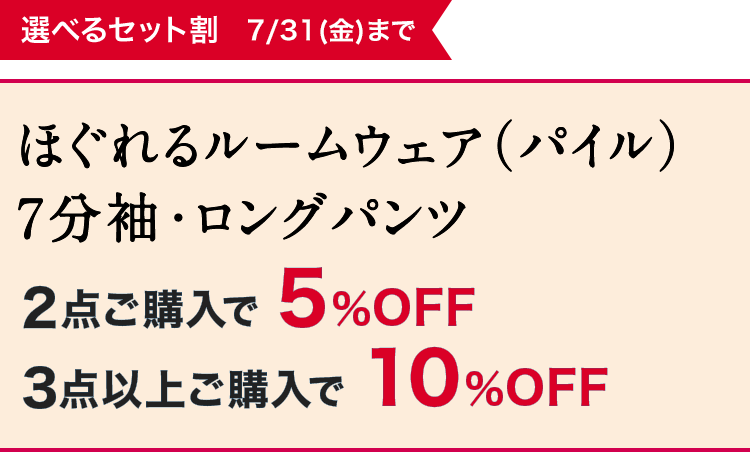 選べるセット割 7/31(金)まで ほぐれるルームウェア(パイル) 7分袖·ロングパンツ 2点ご購入で5%OFF／3点以上ご購入で10%OFF