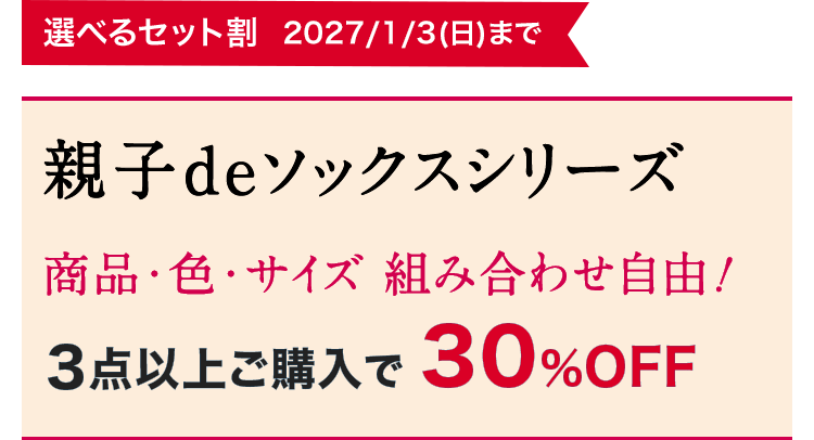 選べるセット割　2027/1/3(日)まで 親子deソックスシリーズ 商品・色・サイズ 組み合わせ自由！ 3点以上ご購入で 30%OFF