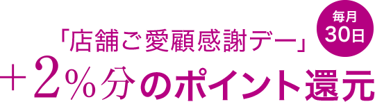 毎月30日「店舗ご愛顧感謝デー」+2%分のポイント還元