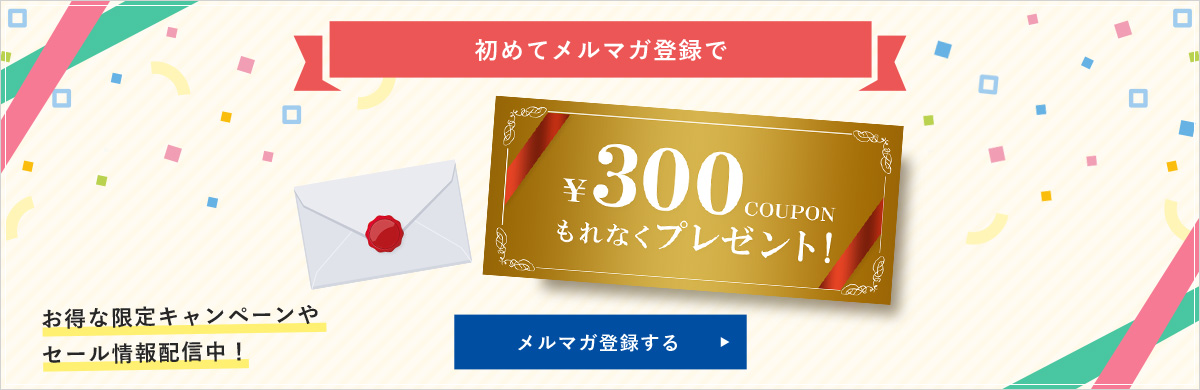 初めてメルマガ登録で ¥300 coupon もれなくプレゼント お得な限定キャンペーンやセール情報配信中! メルマガ登録する