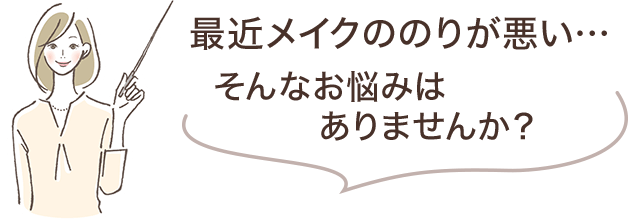 最近メイクののりが悪い…そんなお悩みはありませんか？