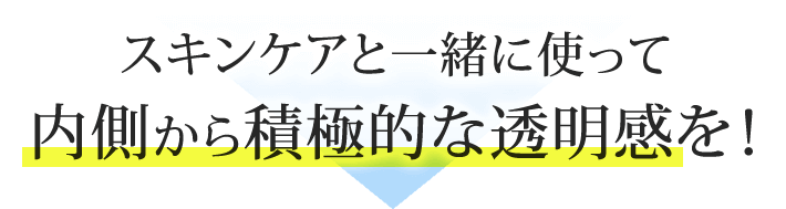 スキンケアと一緒に使って内側から積極的な透明感を！