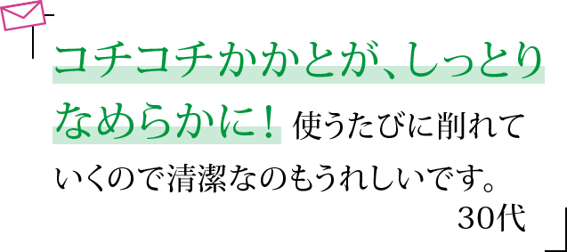 コチコチかかとが、しっとりなめらかに！使うたびに削れていくので清潔なのもうれしいです。 30代