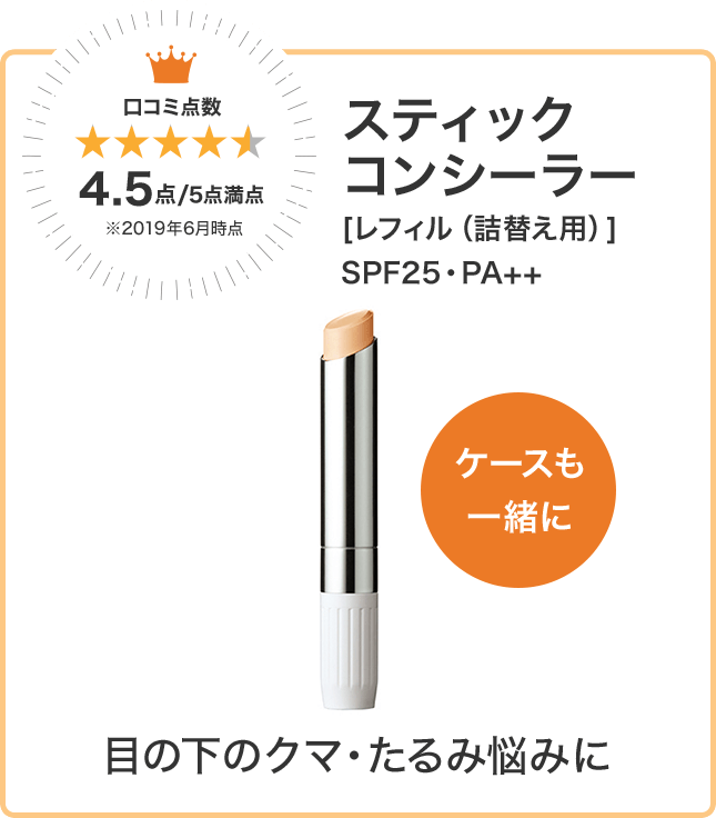 口コミ点数 4.5点/5点満点 ※2019年6月時点 スティックコンシーラー [レフィル（詰替え用）] SPF25・PA++ ケースも一緒に 目の下のクマ・たるみ悩みに