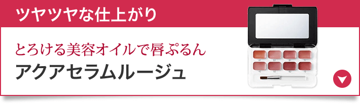 ツヤツヤな仕上がり とろける美容オイルで唇ぷるん アクアセラムルージュ