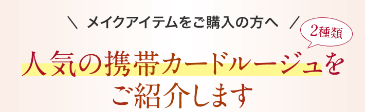 メイクアイテムをご購入の方へ 人気の携帯カードルージュをご紹介します