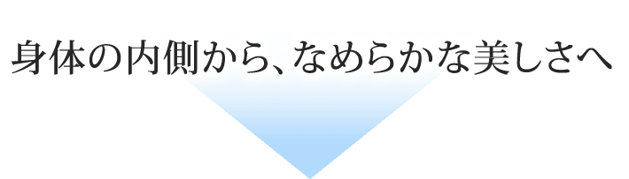 身体の内側から、なめらかな美しさへ