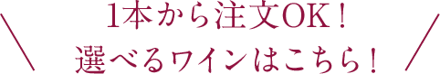 1本から注文OK!選べるワインはこちら!